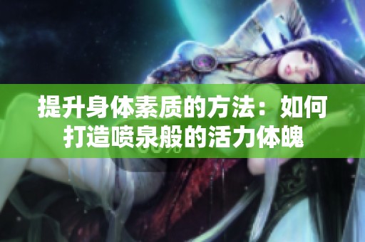 提升身体素质的方法：如何打造喷泉般的活力体魄
