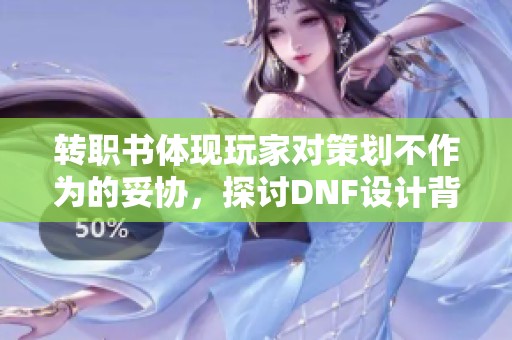 转职书体现玩家对策划不作为的妥协，探讨DNF设计背后的问题