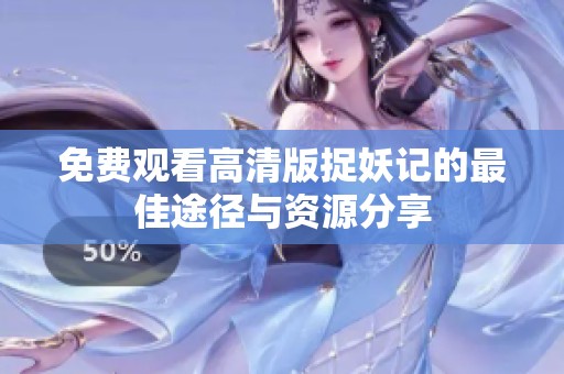免费观看高清版捉妖记的最佳途径与资源分享