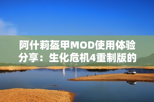 阿什莉盔甲MOD使用体验分享：生化危机4重制版的完美辅助