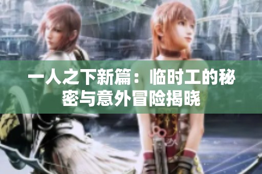 一人之下新篇：临时工的秘密与意外冒险揭晓