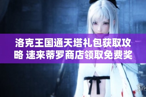 洛克王国通天塔礼包获取攻略 速来蒂罗商店领取免费奖励！
