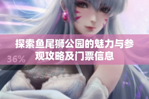 探索鱼尾狮公园的魅力与参观攻略及门票信息