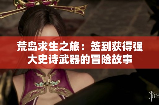 荒岛求生之旅：签到获得强大史诗武器的冒险故事