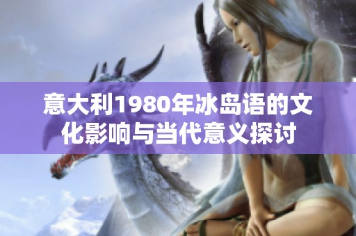 意大利1980年冰岛语的文化影响与当代意义探讨