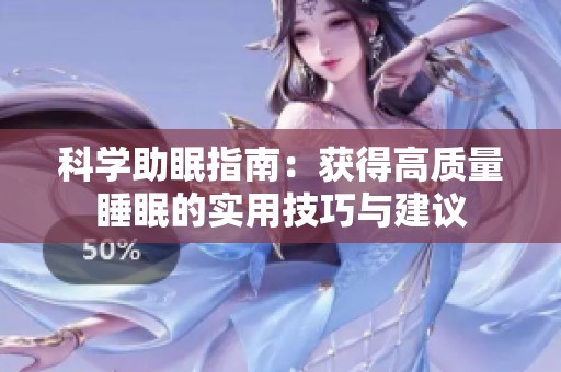 科学助眠指南：获得高质量睡眠的实用技巧与建议