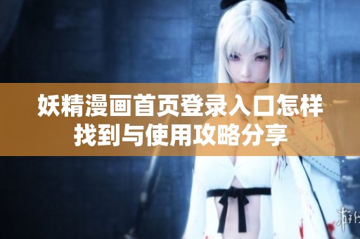妖精漫画首页登录入口怎样找到与使用攻略分享