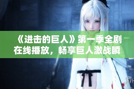 《进击的巨人》第一季全剧在线播放，畅享巨人激战瞬间