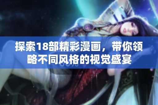 探索18部精彩漫画，带你领略不同风格的视觉盛宴