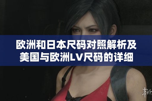 欧洲和日本尺码对照解析及美国与欧洲LV尺码的详细说明