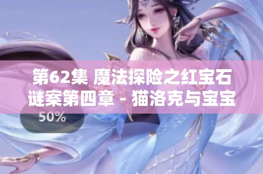 第62集 魔法探险之红宝石谜案第四章 - 猫洛克与宝宝巴士的协作侦探旅程