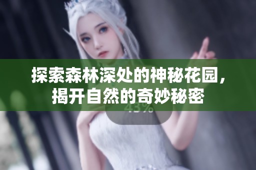 探索森林深处的神秘花园，揭开自然的奇妙秘密