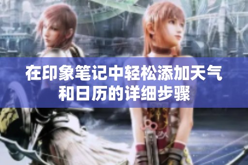 在印象笔记中轻松添加天气和日历的详细步骤