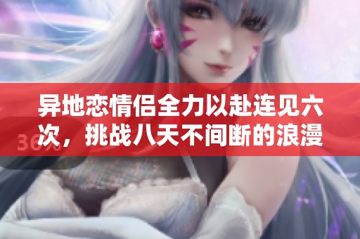 异地恋情侣全力以赴连见六次，挑战八天不间断的浪漫之旅