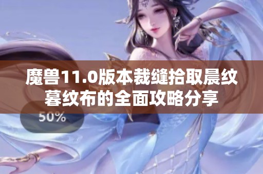 魔兽11.0版本裁缝拾取晨纹暮纹布的全面攻略分享