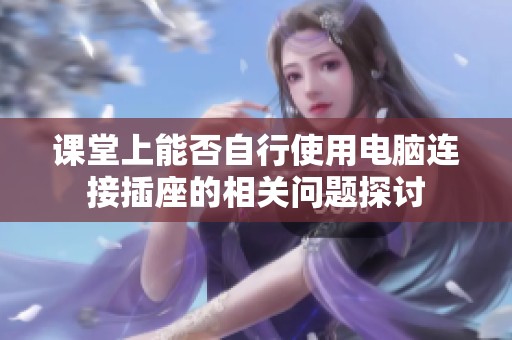 课堂上能否自行使用电脑连接插座的相关问题探讨