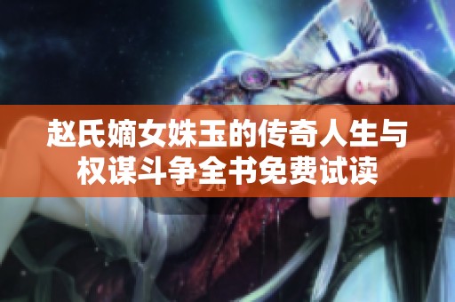 赵氏嫡女姝玉的传奇人生与权谋斗争全书免费试读
