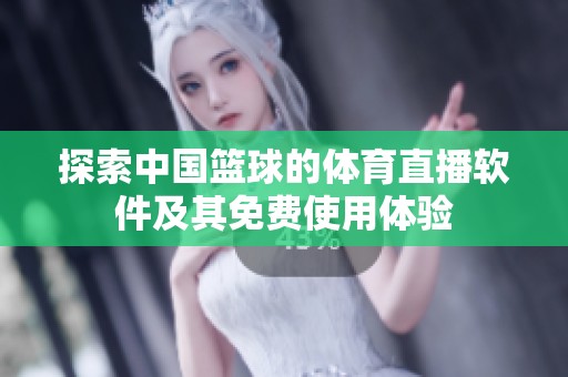 探索中国篮球的体育直播软件及其免费使用体验