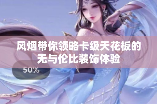 风烟带你领略卡级天花板的无与伦比装饰体验
