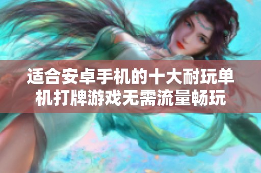 适合安卓手机的十大耐玩单机打牌游戏无需流量畅玩