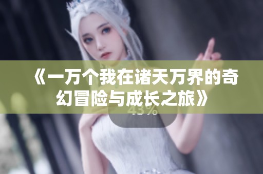 《一万个我在诸天万界的奇幻冒险与成长之旅》