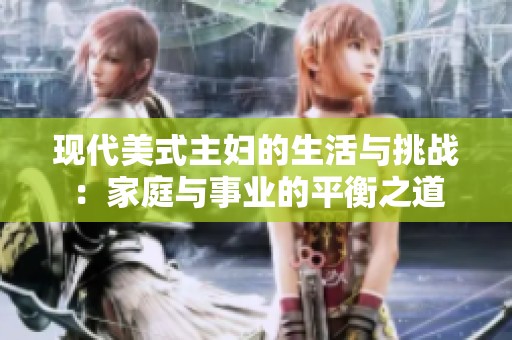 现代美式主妇的生活与挑战：家庭与事业的平衡之道