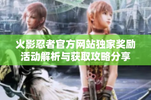 火影忍者官方网站独家奖励活动解析与获取攻略分享