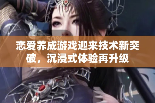 恋爱养成游戏迎来技术新突破，沉浸式体验再升级