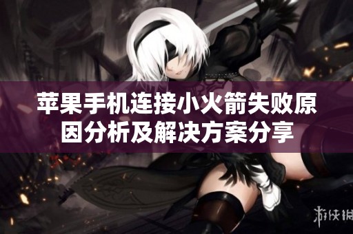 苹果手机连接小火箭失败原因分析及解决方案分享