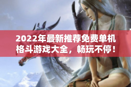 2022年最新推荐免费单机格斗游戏大全，畅玩不停！