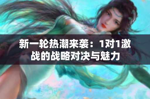 新一轮热潮来袭：1对1激战的战略对决与魅力