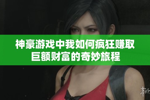 神豪游戏中我如何疯狂赚取巨额财富的奇妙旅程