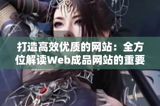 打造高效优质的网站：全方位解读Web成品网站的重要性与优势