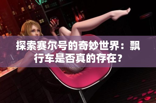 探索赛尔号的奇妙世界：飘行车是否真的存在？
