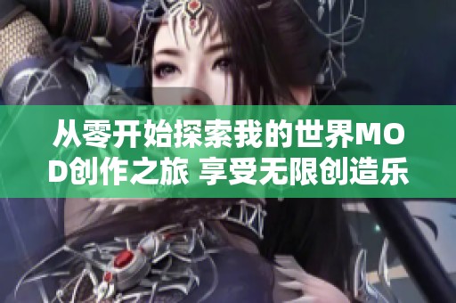从零开始探索我的世界MOD创作之旅 享受无限创造乐趣
