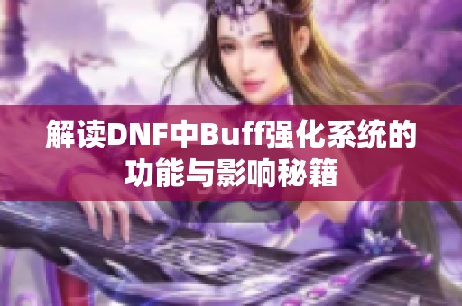 解读DNF中Buff强化系统的功能与影响秘籍