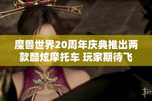 魔兽世界20周年庆典推出两款酷炫摩托车 玩家期待飞行功能