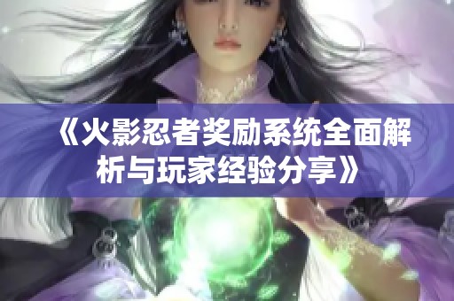 《火影忍者奖励系统全面解析与玩家经验分享》