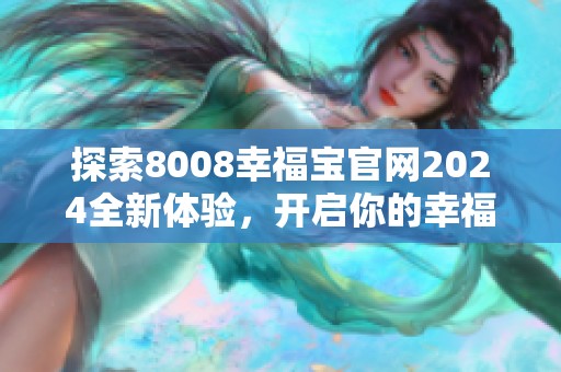 探索8008幸福宝官网2024全新体验，开启你的幸福之旅