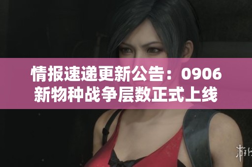 情报速递更新公告：0906新物种战争层数正式上线