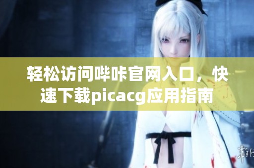 轻松访问哔咔官网入口，快速下载picacg应用指南