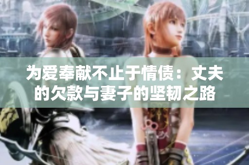 为爱奉献不止于情债：丈夫的欠款与妻子的坚韧之路
