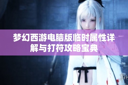 梦幻西游电脑版临时属性详解与打符攻略宝典
