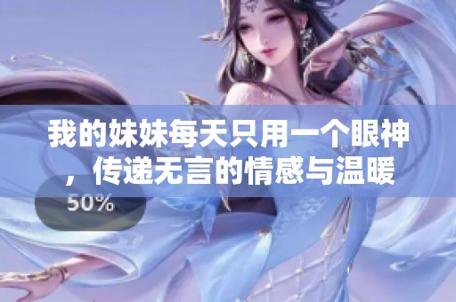 我的妹妹每天只用一个眼神，传递无言的情感与温暖