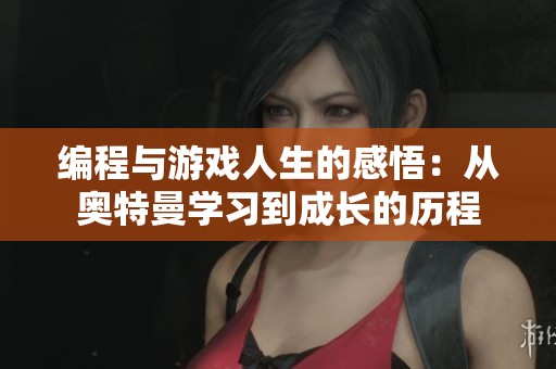 编程与游戏人生的感悟：从奥特曼学习到成长的历程