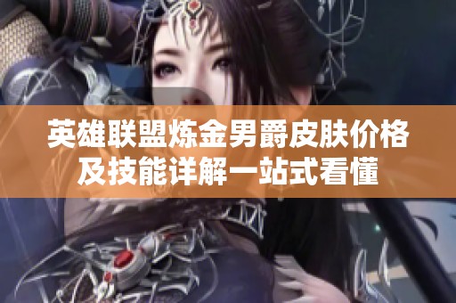 英雄联盟炼金男爵皮肤价格及技能详解一站式看懂