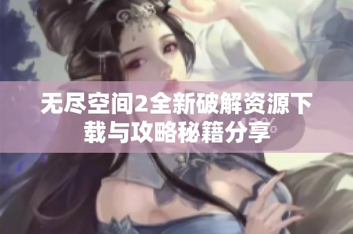 无尽空间2全新破解资源下载与攻略秘籍分享