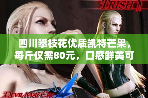 四川攀枝花优质凯特芒果，每斤仅需80元，口感鲜美可口！
