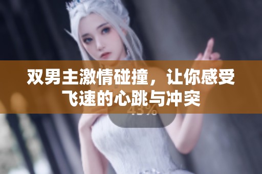 双男主激情碰撞，让你感受飞速的心跳与冲突