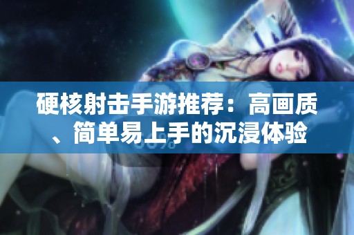 硬核射击手游推荐：高画质、简单易上手的沉浸体验